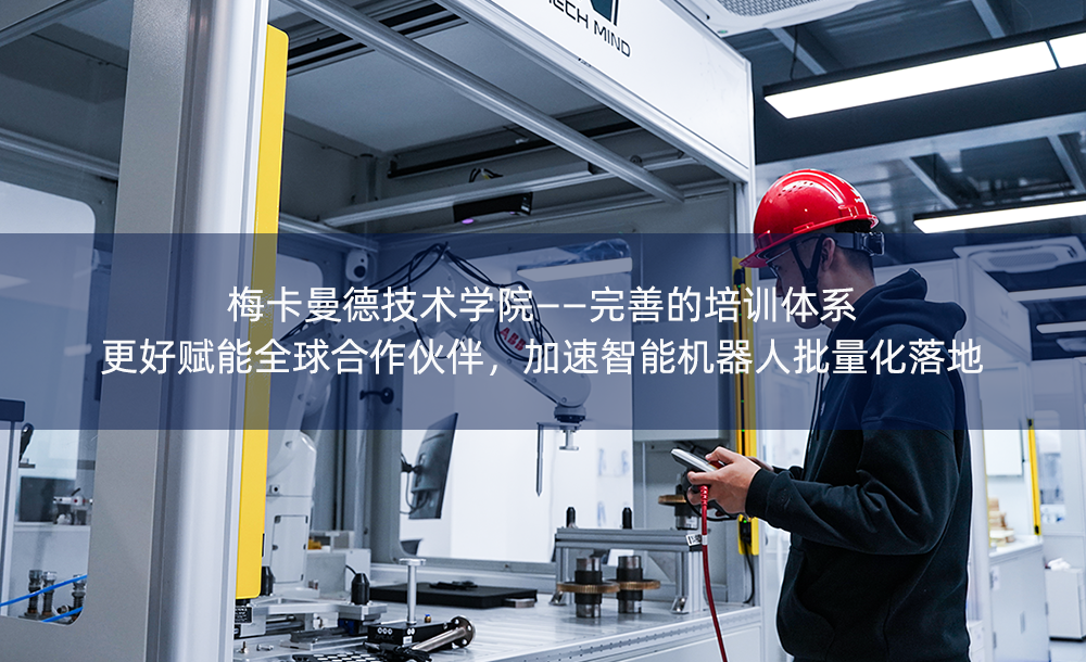 梅卡曼德技術學院——完善的培訓體系更好賦能全球合作伙伴，加速智能機器人批量化落地